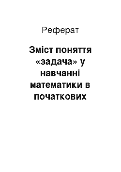 Реферат: Зміст поняття «задача» у навчанні математики в початкових класах