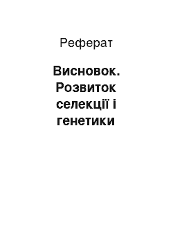 Реферат: Висновок. Розвиток селекції і генетики