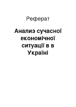 Реферат: Анализ сучасної економічної ситуації в в Україні