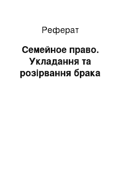 Реферат: Семейное право. Укладання та розірвання брака