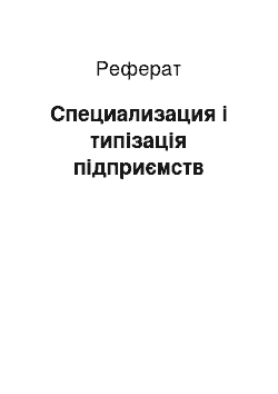 Реферат: Специализация і типізація підприємств