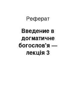 Реферат: Введение в догматичне богослов'я — лекція 3