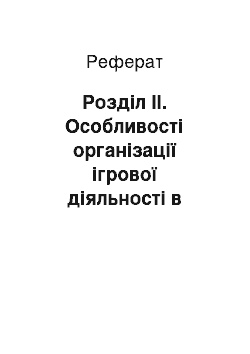 Реферат: Розділ II. Особливості організації ігрової діяльності в умовах дитячого навчального закладу