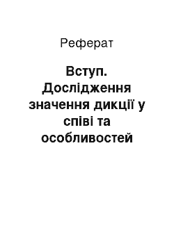 Реферат: Вступ. Дослідження значення дикції у співі та особливостей роботи артикуляційного апарату