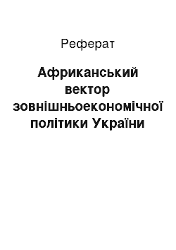 Реферат: Африканський вектор зовнішньоекономічної політики України