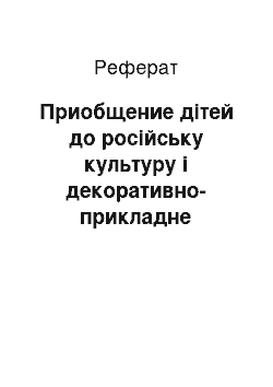 Реферат: Приобщение дітей до російську культуру і декоративно-прикладне творчість