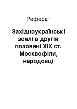 Реферат: Західноукраїнські землі в другій половині XIX ст. Москвофіли, народовці