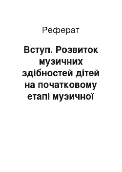 Реферат: Вступ. Розвиток музичних здібностей дітей на початковому етапі музичної освіти