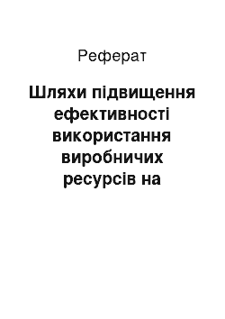 Реферат: Шляхи підвищення ефективності використання виробничих ресурсів на підприємстві