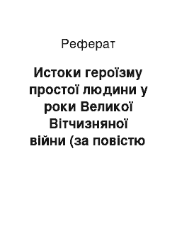 Реферат: Истоки героїзму простої людини у роки Великої Вітчизняної війни (за повістю «Знак біди»)