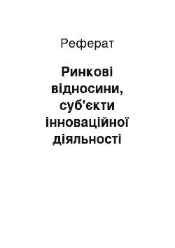 Реферат: Ринкові відносини, суб'єкти інноваційної діяльності