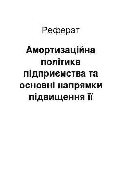 Реферат: Амортизаційна політика підприємства та основні напрямки підвищення її ефективності в Україні