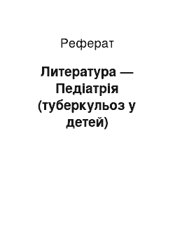 Реферат: Литература — Педіатрія (туберкульоз у детей)