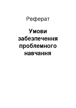 Реферат: Умови забезпечення проблемного навчання