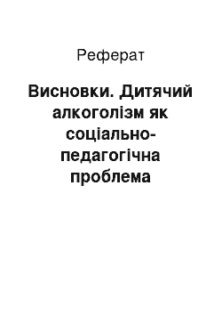 Реферат: Висновки. Дитячий алкоголізм як соціально-педагогічна проблема