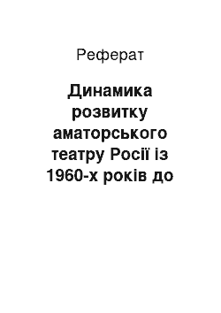 Реферат: Динамика розвитку аматорського театру Росії із 1960-х років до нашого часу