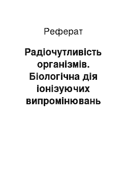 Реферат: Радіочутливість організмів. Біологічна дія іонізуючих випромінювань