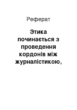 Реферат: Этика починається з проведення кордонів між журналістикою, між рекламою й паблік рілейшнз