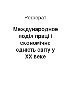 Реферат: Международное поділ праці і економічне єдність світу у ХХ веке