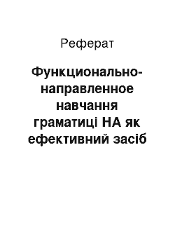 Реферат: Функционально-направленное навчання граматиці НА як ефективний засіб формування комунікативної компетенции