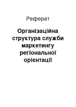 Реферат: Організаційна структура служби маркетингу регіональної орієнтації