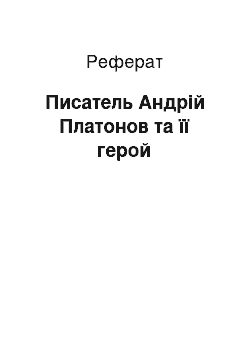 Реферат: Писатель Андрій Платонов та її герой