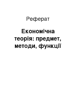 Реферат: Економічна теорія: предмет, методи, функції