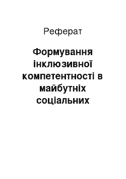 Реферат: Формування інклюзивної компетентності в майбутніх соціальних працівників в умовах професійної підготовки