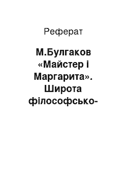 Реферат: М.Булгаков «Майстер і Маргарита». Широта філософсько-етичної проблематики, питання про співвідношення добра і зла. Морального вибору, покликання мистецтва