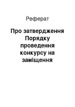 Реферат: Про затвердження Порядку проведення конкурсу на заміщення вакантних посад державних службовців (15.02.2002)