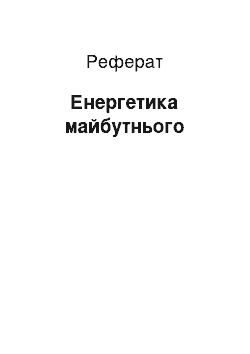 Реферат: Енергетика майбутнього