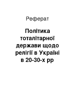 Реферат: Політика тоталітарної держави щодо релігії в Україні в 20-30-х рр