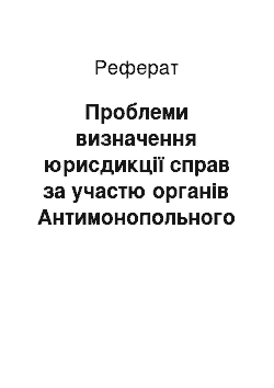 Реферат: Проблеми визначення юрисдикції справ за участю органів Антимонопольного комітету