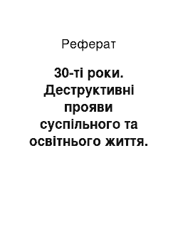 Реферат: 30-ті роки. Деструктивні прояви суспільного та освітнього життя. Підходи до змісту і форм загальної освіти в Україні в 30-ті роки