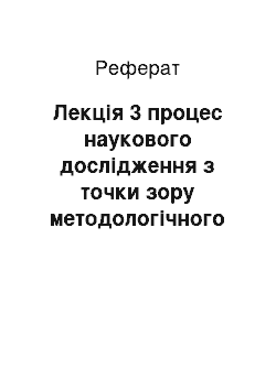 Реферат: Лекція 3 процес наукового дослідження з точки зору методологічного осмислення