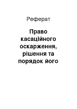 Реферат: Право касаційного оскарження, рішення та порядок його реалізації