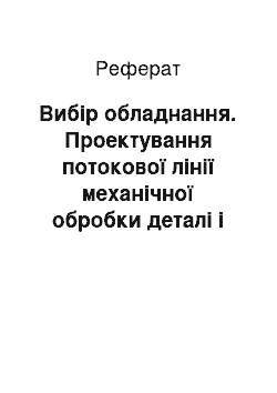 Реферат: Вибір обладнання. Проектування потокової лінії механічної обробки деталі і розрахунок її техніко-економічних показників