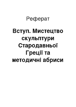 Реферат: Вступ. Мистецтво скульптури Стародавньої Греції та методичні абриси її вивчення на уроках художньої культури