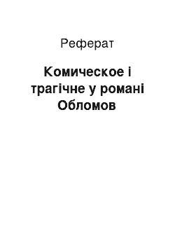 Реферат: Комическое і трагічне у романі Обломов