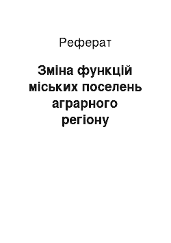 Реферат: Зміна функцій міських поселень аграрного регіону