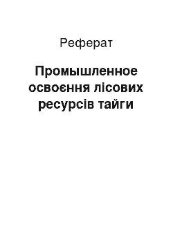 Реферат: Промышленное освоєння лісових ресурсів тайги