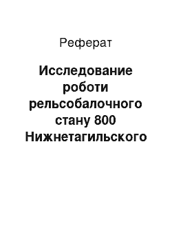 Реферат: Исследование роботи рельсобалочного стану 800 Нижнетагильского металургійного комбінату умовах ринкового экономики