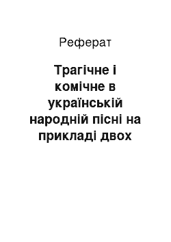 Реферат: Трагічне і комічне в українській народній пісні на прикладі двох хорових обробок композитора Тамари Оскоменко