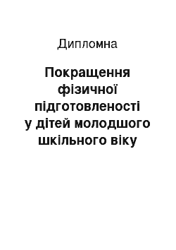 Дипломная: Покращення фізичної підготовленості у дітей молодшого шкільного віку шляхом збільшення обсягу рухової активності